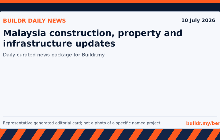 Buildr Daily News: 10 July 2026 — Malaysia Construction, Property & Building Updates