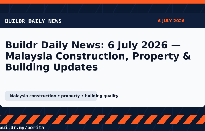 Buildr Daily News: 6 July 2026 — Malaysia Construction, Property & Building Updates